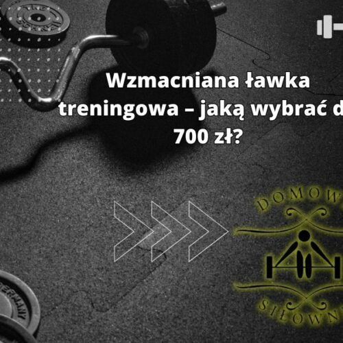 Wzmacniana ławka treningowa – jaką wybrać do 700 zł?